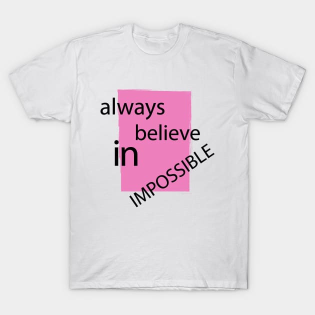 Always Believe In Impossible T-Shirt by NAKLANT